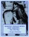 Making Indian Bows and Arrows The Old Way